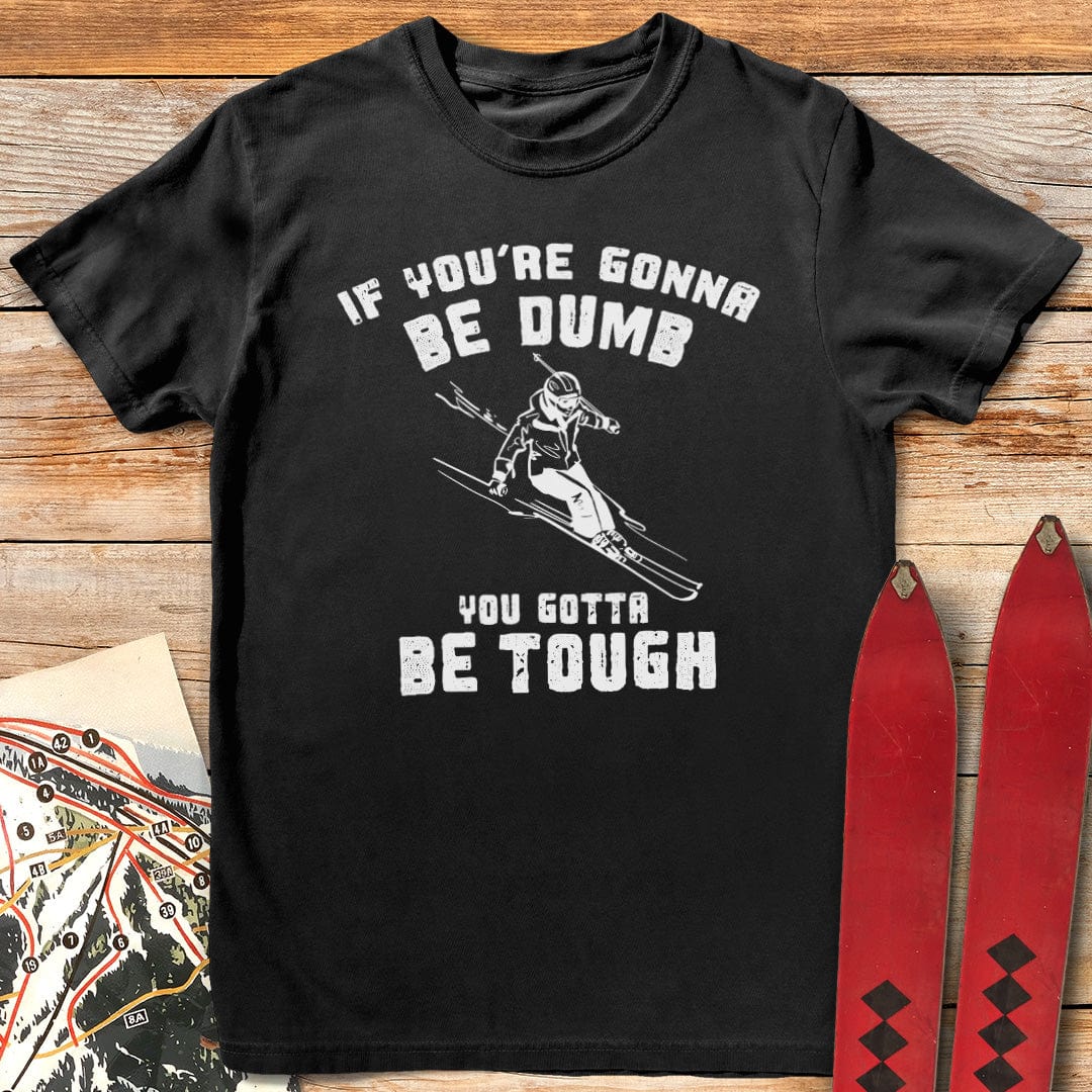 Skiers Gotta Be Tough T-Shirt