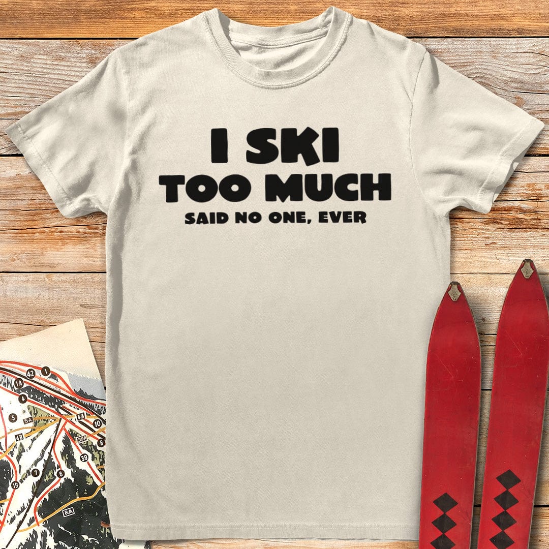 I Ski Too Much T-Shirt