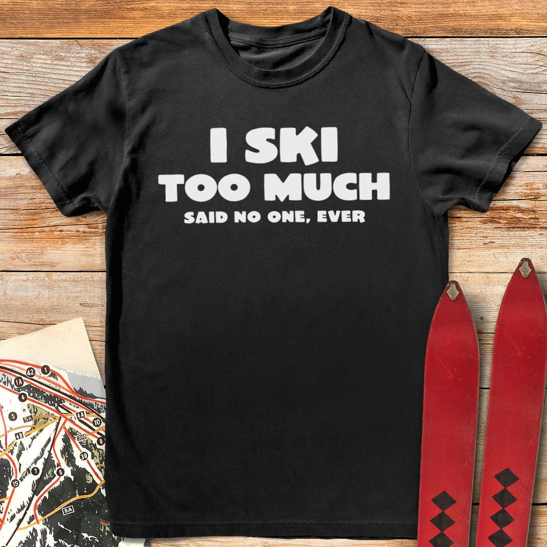 I Ski Too Much T-Shirt