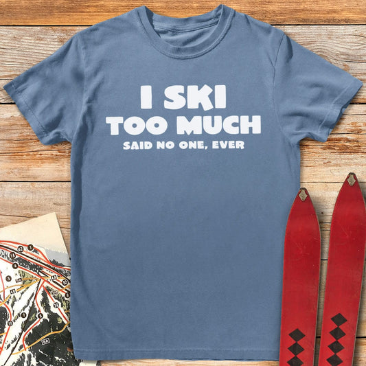 I Ski Too Much T-Shirt