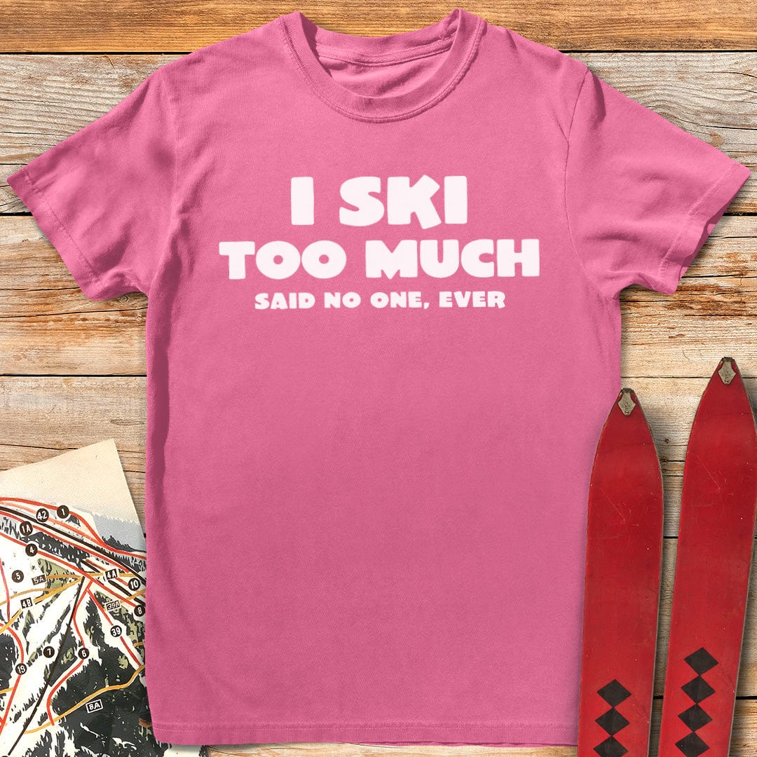 I Ski Too Much T-Shirt