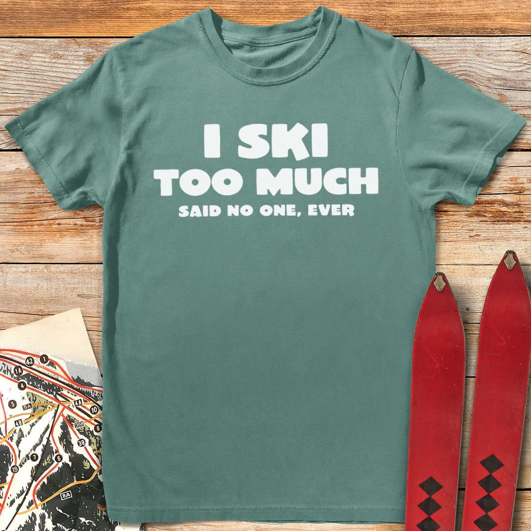 I Ski Too Much T-Shirt