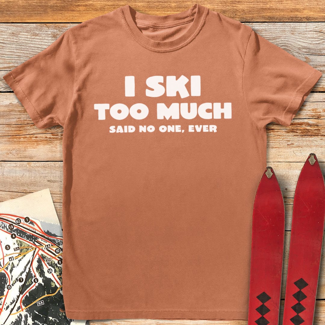 I Ski Too Much T-Shirt